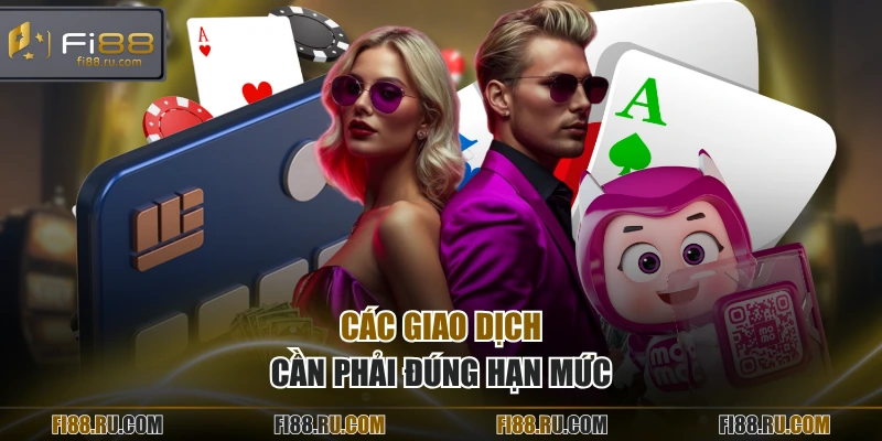 Các giao dịch cần phải đúng hạn mức