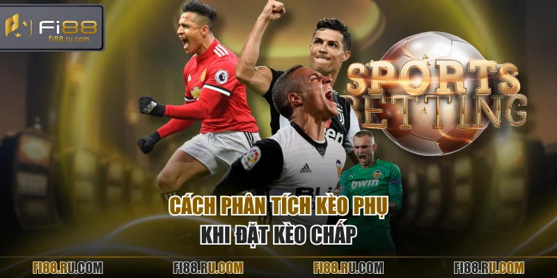 Cách phân tích kèo phụ khi đặt kèo chấp