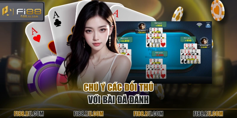 Chú ý các đối thủ với bài đã đánh