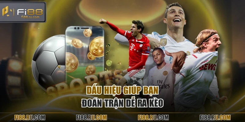 Dấu hiệu giúp bạn đoán trận dễ ra kèo