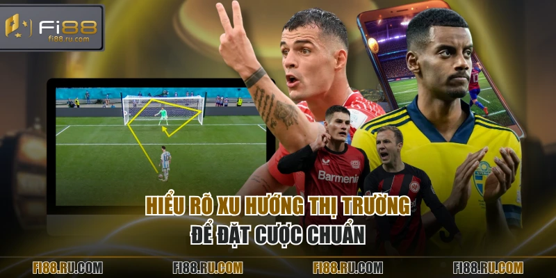 Hiểu rõ xu hướng thị trường để đặt cược chuẩn