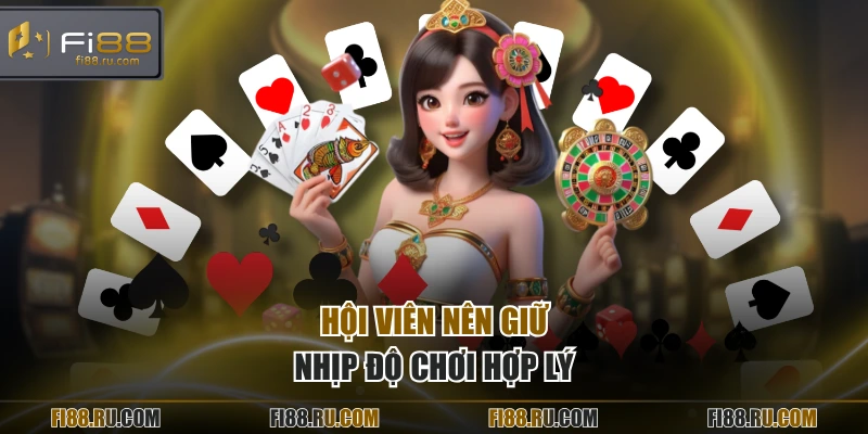 Hội viên nên giữ nhịp độ chơi hợp lý