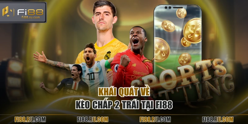Khái quát về kèo chấp 2 trái tại FI88