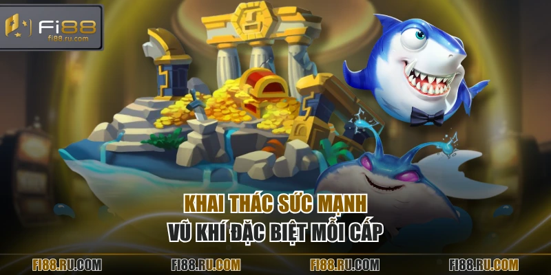 Khai thác sức mạnh vũ khí đặc biệt mỗi cấp