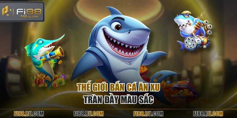 Thế giới bắn cá ăn xu tràn đầy màu sắc
