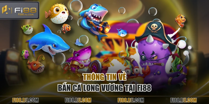 Thông tin về bắn cá long vương tại FI88
