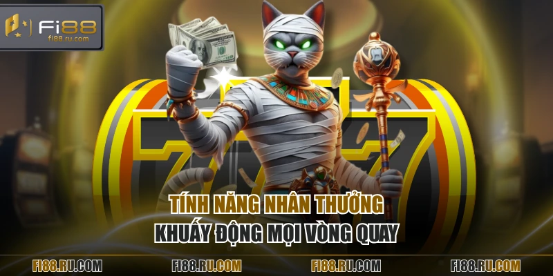 Tính năng nhân thưởng khuấy động mọi vòng quay