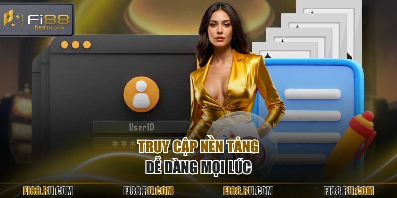 Truy cập nền tảng dễ dàng mọi lúc